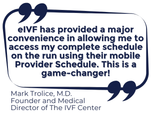 eIVF has provided a major convenience in allowing me to access my complete schedule on the run using their mobile Provider Schedule. This is a game-changer!